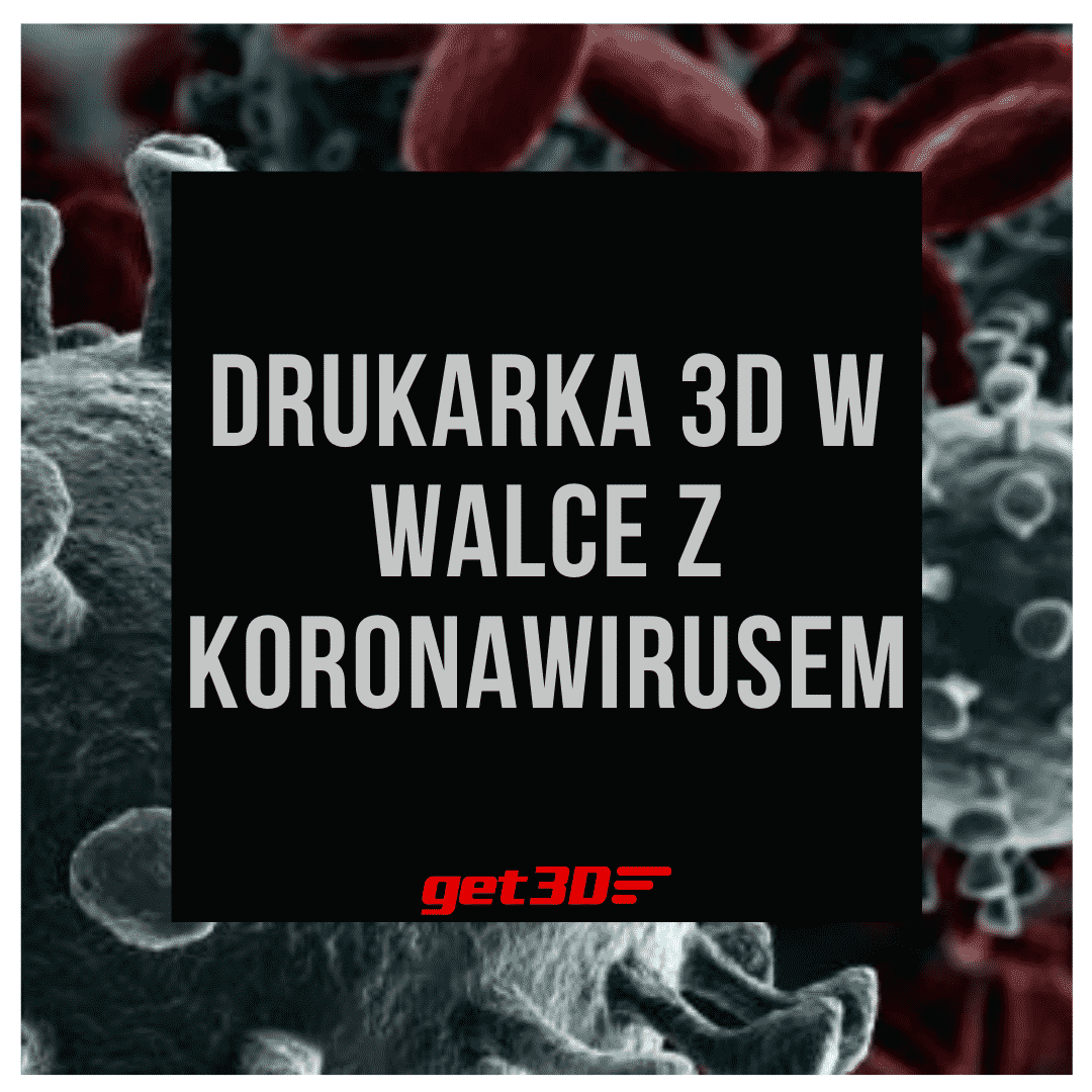 get3D - drukarki 3D, akcesoria i filamenty | Drukarka 3D w walce z koronawirusem |